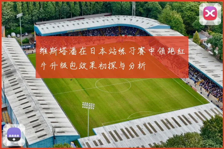 维斯塔潘在日本站练习赛中领跑红牛升级包效果初探与分析