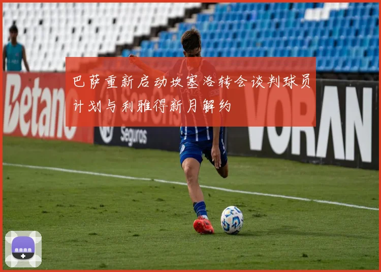 巴萨重新启动坎塞洛转会谈判球员计划与利雅得新月解约