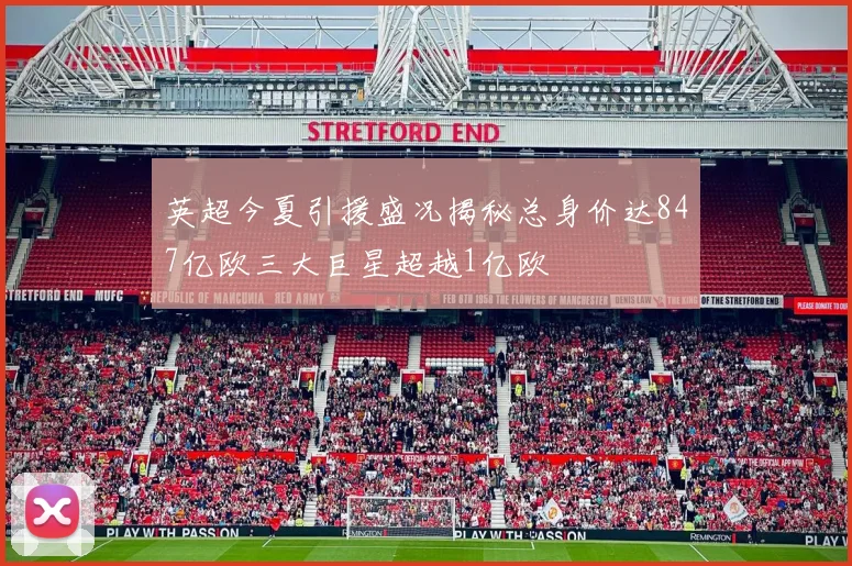英超今夏引援盛况揭秘总身价达847亿欧三大巨星超越1亿欧